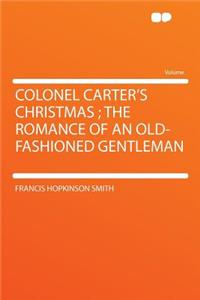 Colonel Carter's Christmas; The Romance of an Old-Fashioned Gentleman