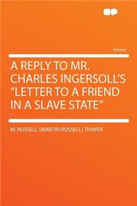 A Reply to Mr. Charles Ingersoll's "letter to a Friend in a Slave State"