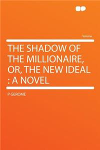 The Shadow of the Millionaire, Or, the New Ideal