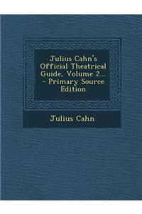 Julius Cahn's Official Theatrical Guide, Volume 2...