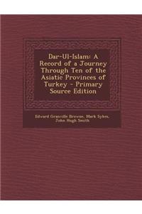 Dar-UL-Islam: A Record of a Journey Through Ten of the Asiatic Provinces of Turkey