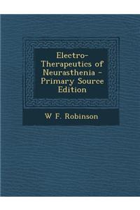 Electro-Therapeutics of Neurasthenia - Primary Source Edition