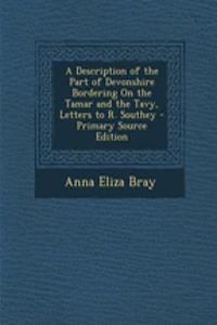A Description of the Part of Devonshire Bordering on the Tamar and the Tavy, Letters to R. Southey - Primary Source Edition