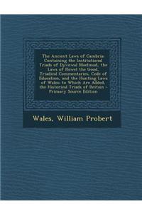 The Ancient Laws of Cambria: Containing the Institutional Triads of Dyvnwal Moelmud, the Laws of Howel the Good, Triadical Commentaries, Code of Ed