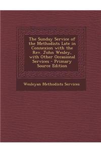 The Sunday Service of the Methodists Late in Connexion with the REV. John Wesley, with Other Occasional Services