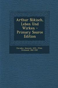 Arthur Nikisch, Leben Und Wirken - Primary Source Edition