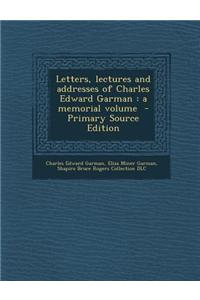Letters, Lectures and Addresses of Charles Edward Garman