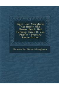 Sagen Und Aberglaube Aus Hessen Und Nassau, Bearb. Und Herausg. Durch H. Von Pfister - Primary Source Edition