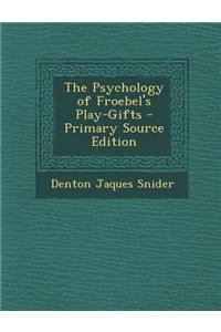 The Psychology of Froebel's Play-Gifts - Primary Source Edition