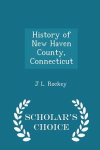 History of New Haven County, Connecticut - Scholar's Choice Edition
