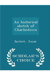 An Historical Sketch of Charlestown - Scholar's Choice Edition