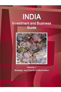 India Investment and Business Guide Volume 1 Strategic and Practical Information