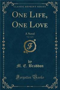 One Life, One Love, Vol. 3 of 3: A Novel (Classic Reprint)