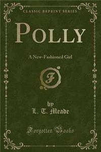 Polly: A New-Fashioned Girl (Classic Reprint)