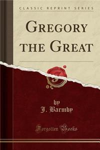 Gregory the Great (Classic Reprint)