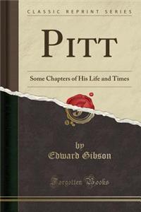 Pitt: Some Chapters of His Life and Times (Classic Reprint)