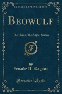 Beowulf: The Hero of the Anglo-Saxons (Classic Reprint)