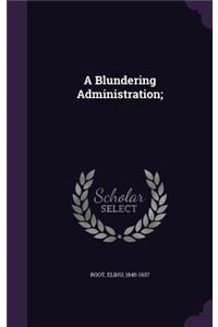 A Blundering Administration;