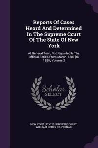 Reports of Cases Heard and Determined in the Supreme Court of the State of New York: At General Term, Not Reported in the Official Series, from March, 1889 [To 1890], Volume 2