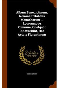 Album Benedictinum, Nomina Exhibens Monachorum ... Locorumque Omnium, Quotquot Innotuerunt, Hac Aetate Florentinum