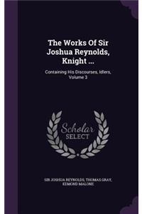 Works Of Sir Joshua Reynolds, Knight ...
