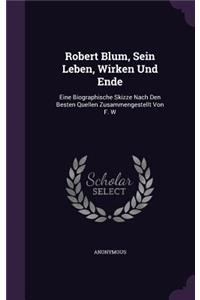 Robert Blum, Sein Leben, Wirken Und Ende