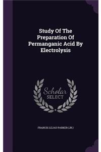Study Of The Preparation Of Permanganic Acid By Electrolysis