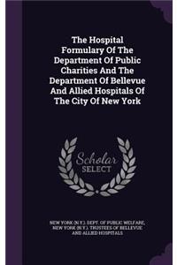 The Hospital Formulary of the Department of Public Charities and the Department of Bellevue and Allied Hospitals of the City of New York