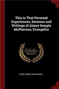 This Is That Personal Experiences, Sermons and Writings of Aimee Semple McPherson, Evangelist