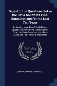 Digest of the Questions Set in the Bar & Solicitors Final Examinations for the Last Ten Years