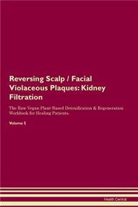 Reversing Scalp / Facial Violaceous Plaques: Kidney Filtration The Raw Vegan Plant-Based Detoxification & Regeneration Workbook for Healing Patients. Volume 5