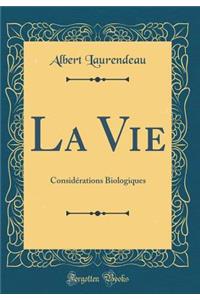 La Vie: ConsidÃ©rations Biologiques (Classic Reprint)