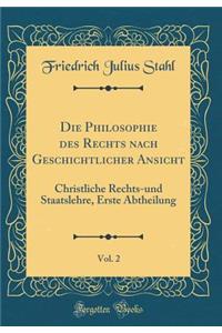 Die Philosophie Des Rechts Nach Geschichtlicher Ansicht, Vol. 2: Christliche Rechts-Und Staatslehre, Erste Abtheilung (Classic Reprint)