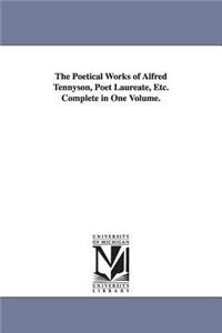 Poetical Works of Alfred Tennyson, Poet Laureate, Etc. Complete in One Volume.