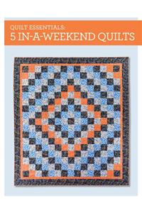 Quilt Essentials - 5 In-a-Weekend Quilts