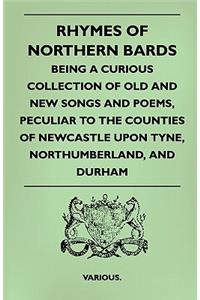 Rhymes Of Northern Bards - Being A Curious Collection Of Old And New Songs And Poems, Peculiar To The Counties Of Newcastle Upon Tyne, Northumberland, And Durham