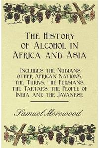 History of Alcohol in Africa and Asia - Includes the Nubians, other African Nations, the Turks, the Persians, the Tartars, the People of India and the Javanese