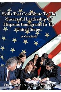 Skills That Contribute To The Successful Leadership Of Hispanic Immigrants In The United States