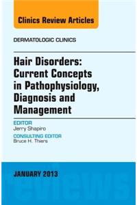 Hair Disorders: Current Concepts in Pathophysiology, Diagnosis and Management, An Issue of Dermatologic Clinics
