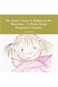 My Sister's Voice Is Hiding In My Wardrobe - A Book About Progressive Mutism.