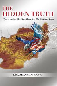 The Hidden Truth: The Unspoken Realities about the War in Afghanistan