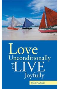 Love Unconditionally and Live Joyfully