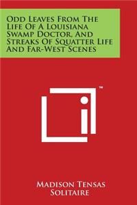 Odd Leaves From The Life Of A Louisiana Swamp Doctor, And Streaks Of Squatter Life And Far-West Scenes