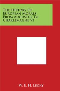 History of European Morals from Augustus to Charlemagne V1