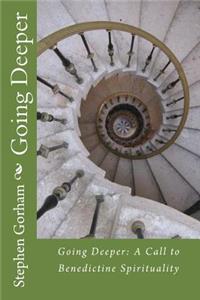 Going Deeper: : A Call to Benedictine Spirituality