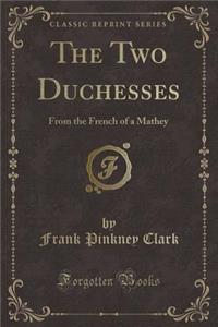 The Two Duchesses: From the French of a Mathey (Classic Reprint)