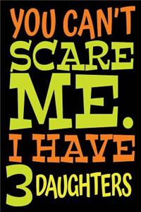 You Can't Scare Me. I Have 3 Daughters