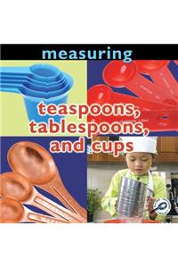 Measuring: Teaspoons, Tablespoons, and Cups