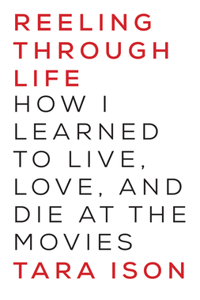 Reeling Through Life: How I Learned to Live, Love and Die at the Movies