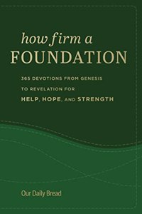 How Firm a Foundation: 365 Devotions from Genesis to Revelation for Help, Hope, and Strength